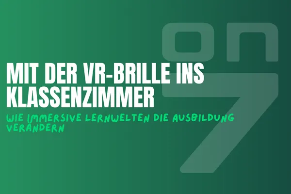Banner Mit der VR-Brille ins Klassenzimmer - wie immersive Lernwelten die Ausbildung verändern